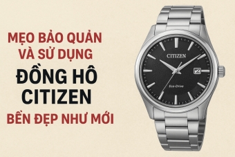 meo bao quan va su dung dong ho citizen ben dep nhu moi